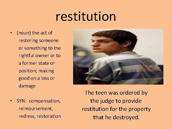 restitution • (noun) the act of restoring someone or something to the rightful owner