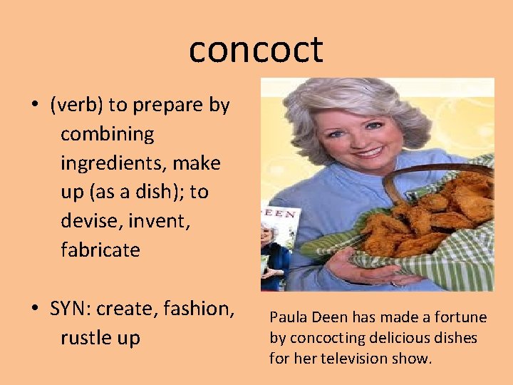 concoct • (verb) to prepare by combining ingredients, make up (as a dish); to