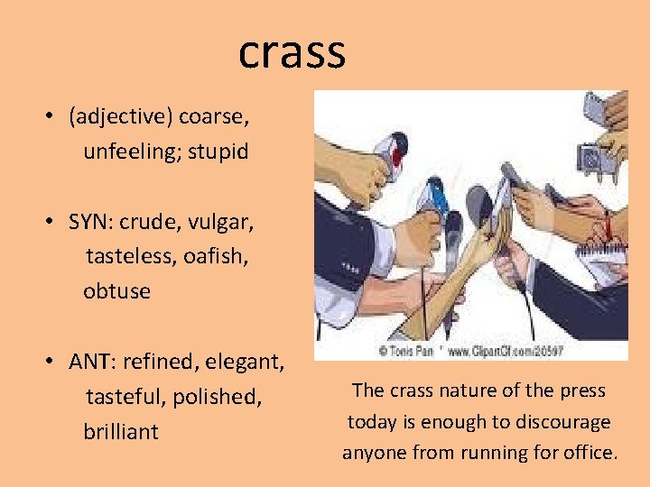 crass • (adjective) coarse, unfeeling; stupid • SYN: crude, vulgar, tasteless, oafish, obtuse •