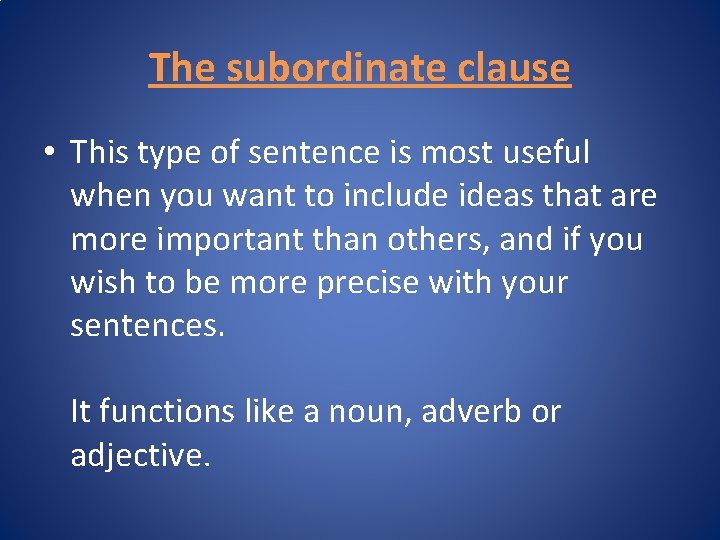 The subordinate clause • This type of sentence is most useful when you want