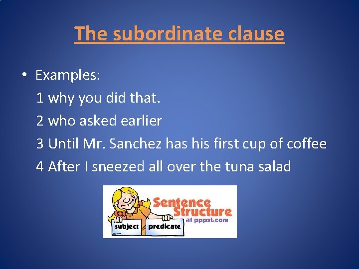 The subordinate clause • Examples: 1 why you did that. 2 who asked earlier