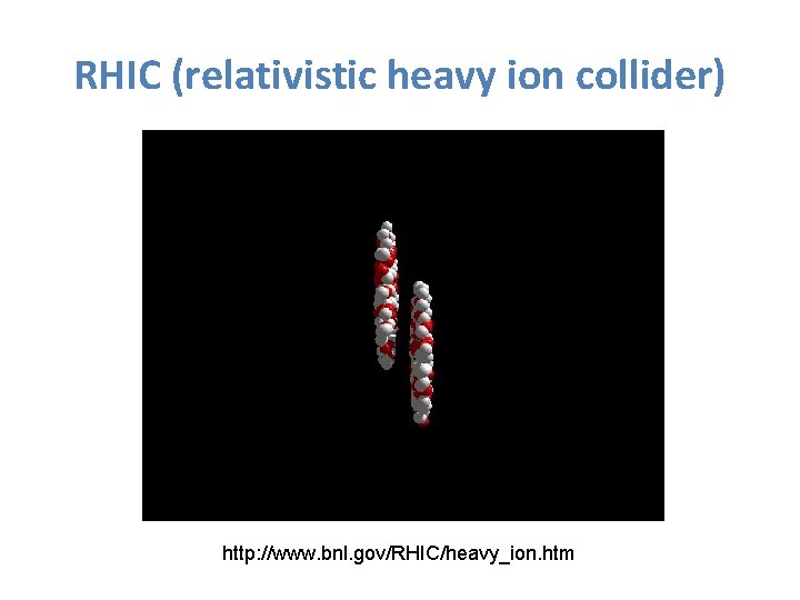 RHIC (relativistic heavy ion collider) http: //www. bnl. gov/RHIC/heavy_ion. htm 