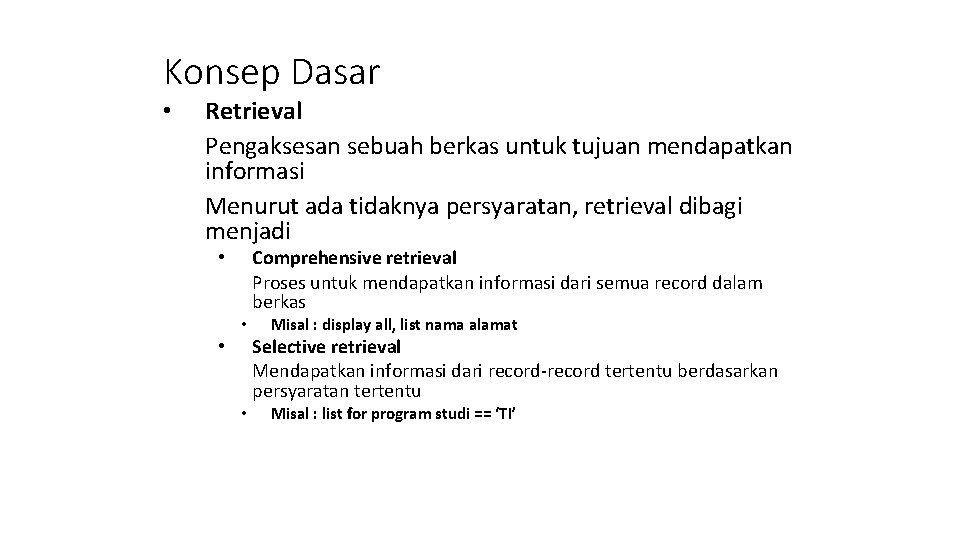 Konsep Dasar • Retrieval Pengaksesan sebuah berkas untuk tujuan mendapatkan informasi Menurut ada tidaknya