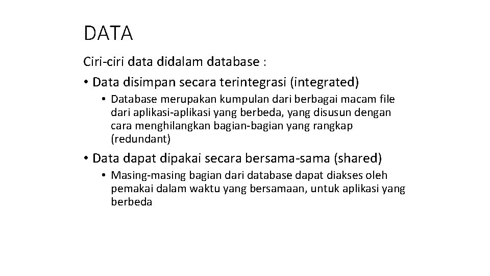 DATA Ciri-ciri data didalam database : • Data disimpan secara terintegrasi (integrated) • Database