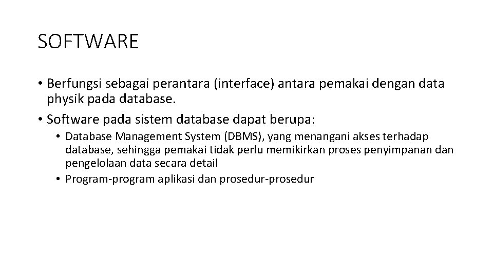 SOFTWARE • Berfungsi sebagai perantara (interface) antara pemakai dengan data physik pada database. •