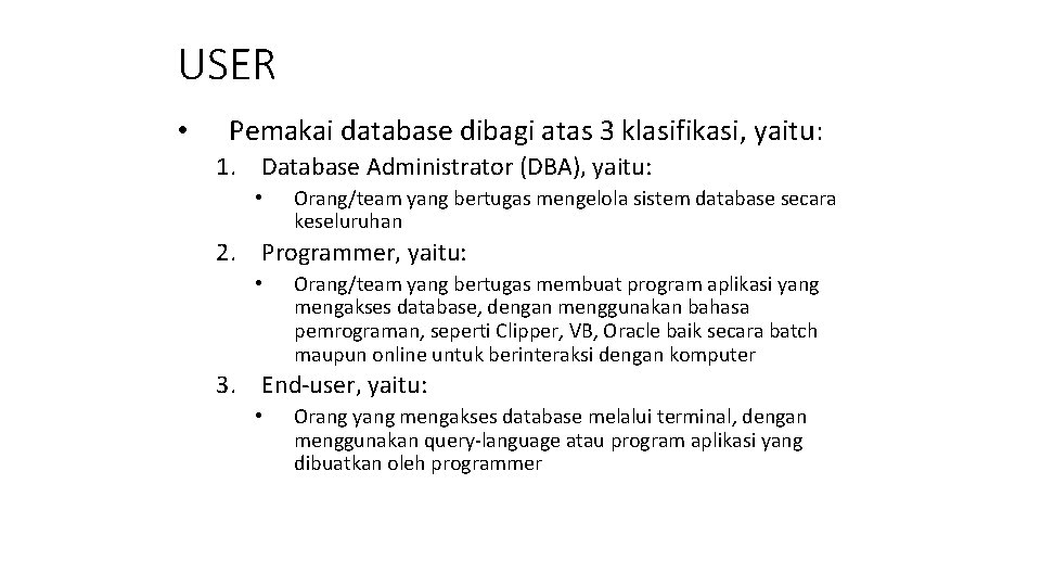 USER • Pemakai database dibagi atas 3 klasifikasi, yaitu: 1. Database Administrator (DBA), yaitu: