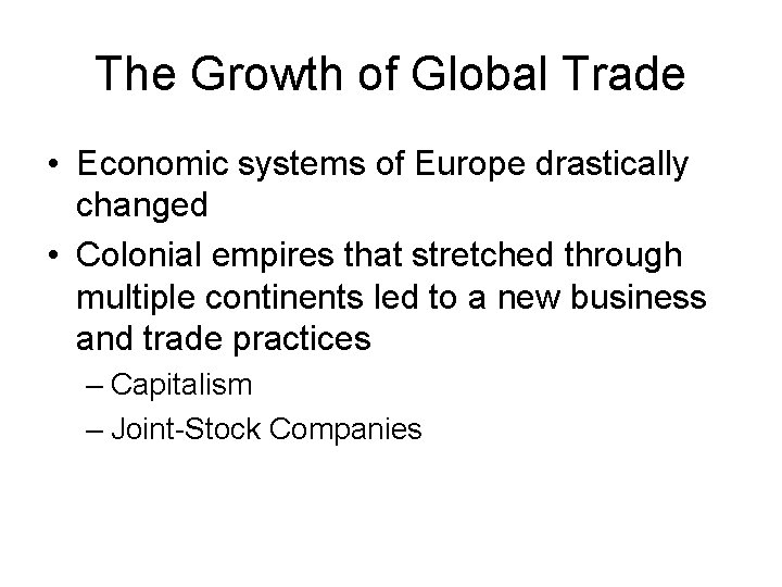 The Growth of Global Trade • Economic systems of Europe drastically changed • Colonial
