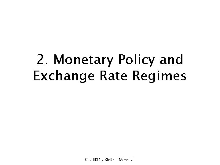 2. Monetary Policy and Exchange Rate Regimes © 2002 by Stefano Mazzotta 