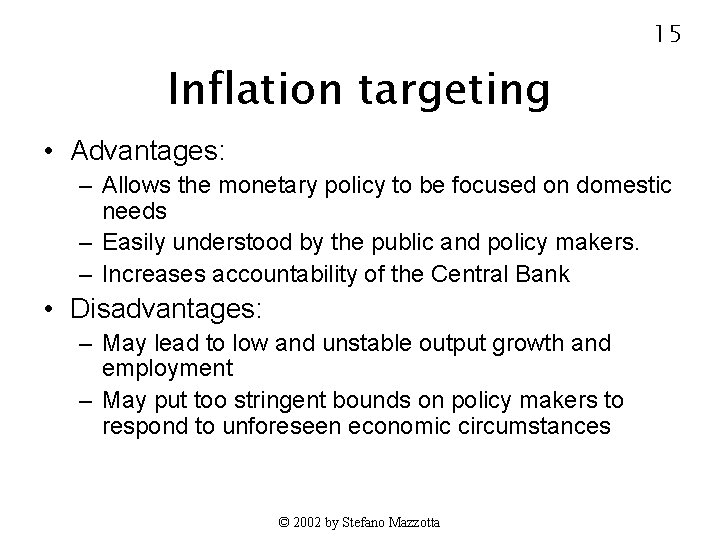 15 Inflation targeting • Advantages: – Allows the monetary policy to be focused on
