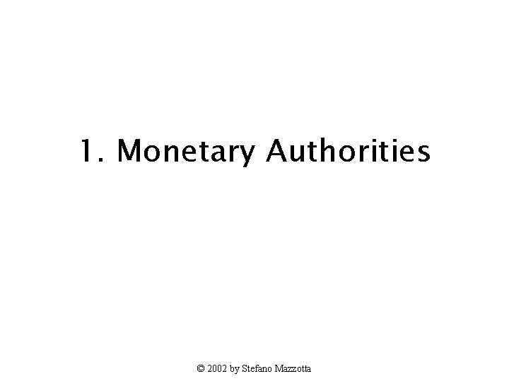 1. Monetary Authorities © 2002 by Stefano Mazzotta 