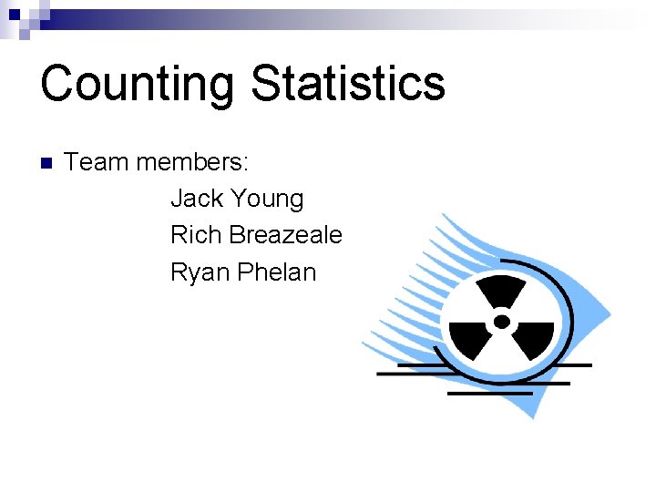 Counting Statistics n Team members: Jack Young Rich Breazeale Ryan Phelan 