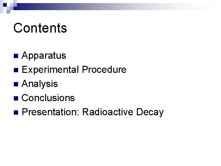 Contents Apparatus n Experimental Procedure n Analysis n Conclusions n Presentation: Radioactive Decay n