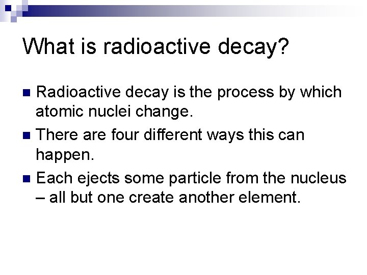 What is radioactive decay? Radioactive decay is the process by which atomic nuclei change.