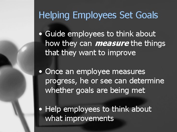 Helping Employees Set Goals • Guide employees to think about how they can measure