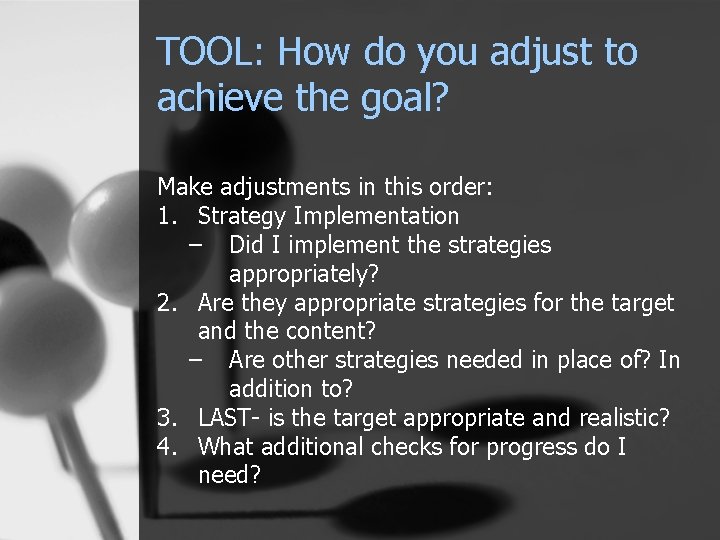 TOOL: How do you adjust to achieve the goal? Make adjustments in this order: