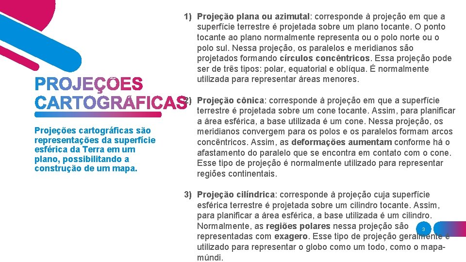 1) Projeção plana ou azimutal: corresponde à projeção em que a superfície terrestre é