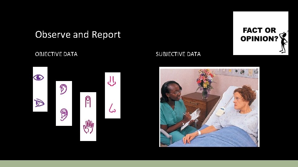 Observe and Report OBJECTIVE DATA SUBJECTIVE DATA 