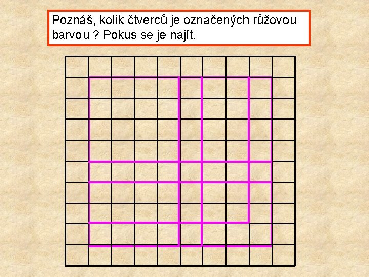 Poznáš, kolik čtverců je označených růžovou barvou ? Pokus se je najít. 