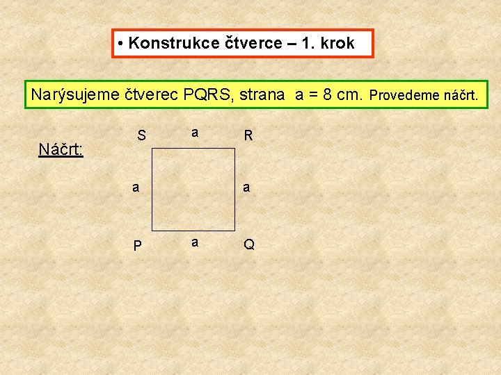  • Konstrukce čtverce – 1. krok Narýsujeme čtverec PQRS, strana a = 8