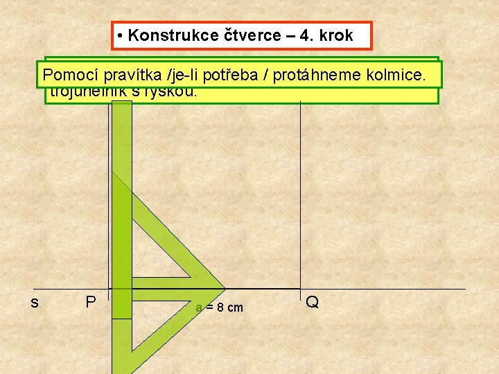  • Konstrukce čtverce – 4. krok Sestrojíme kolmice bodech/Pprotáhneme a Q. Použijeme Pomocí