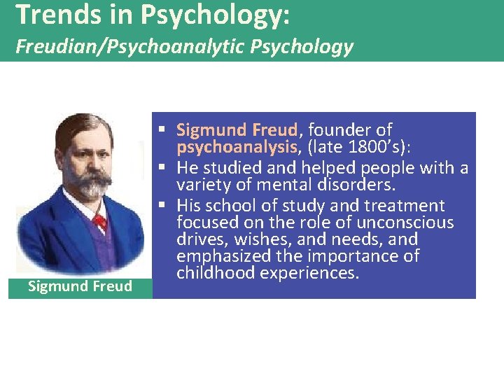 Trends in Psychology: Freudian/Psychoanalytic Psychology Sigmund Freud § Sigmund Freud, founder of psychoanalysis, (late