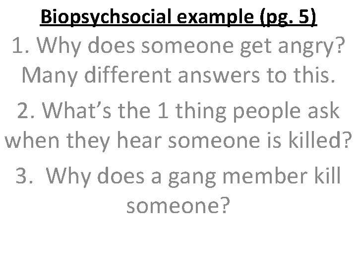 Biopsychsocial example (pg. 5) 1. Why does someone get angry? Many different answers to