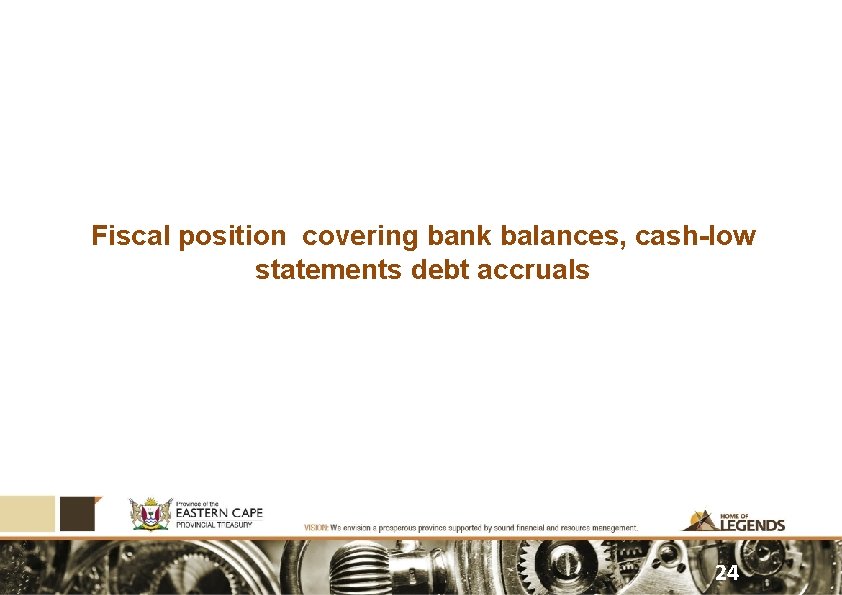 Fiscal position covering bank balances, cash-low statements debt accruals 24 