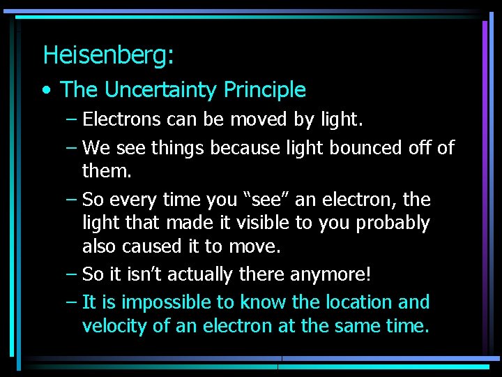 Heisenberg: • The Uncertainty Principle – Electrons can be moved by light. – We