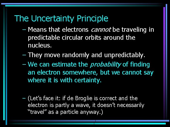 The Uncertainty Principle – Means that electrons cannot be traveling in predictable circular orbits