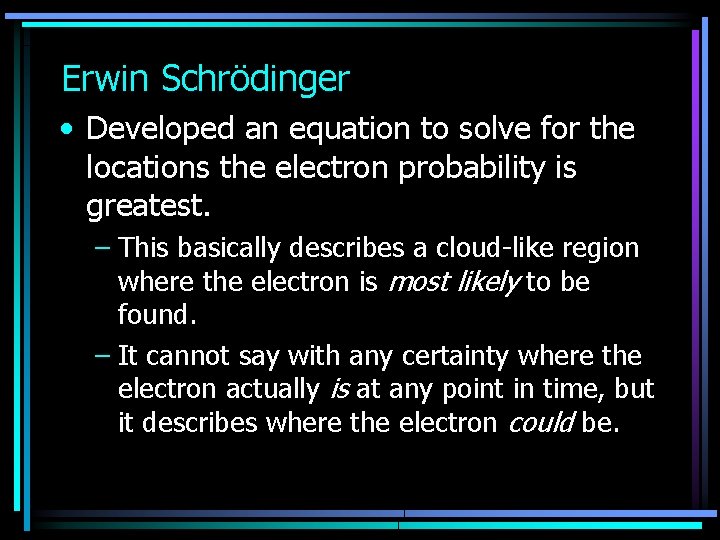 Erwin Schrödinger • Developed an equation to solve for the locations the electron probability
