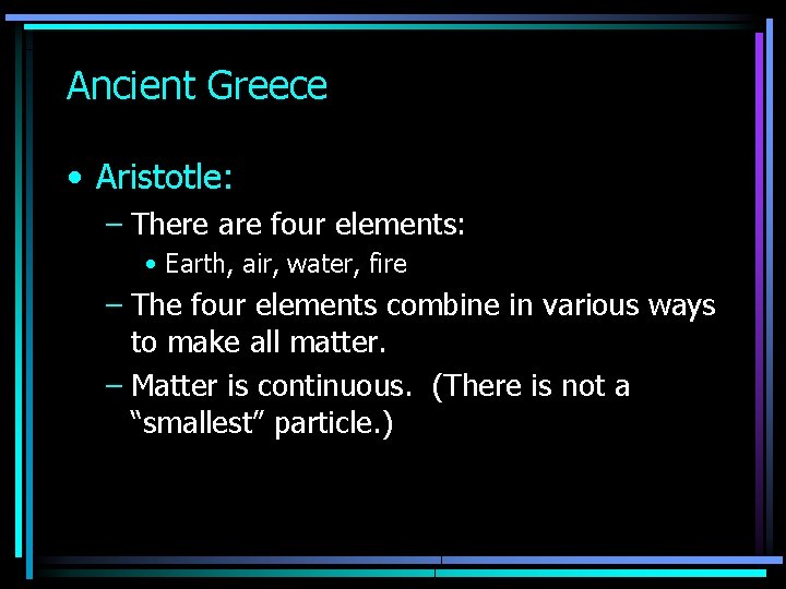 Ancient Greece • Aristotle: – There are four elements: • Earth, air, water, fire