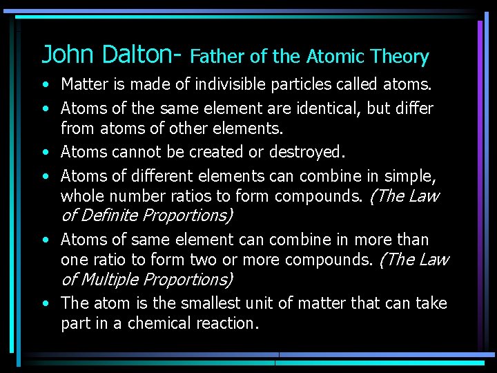 John Dalton- Father of the Atomic Theory • Matter is made of indivisible particles