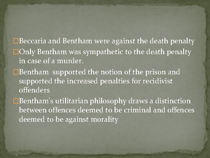 �Beccaria and Bentham were against the death penalty �Only Bentham was sympathetic to the