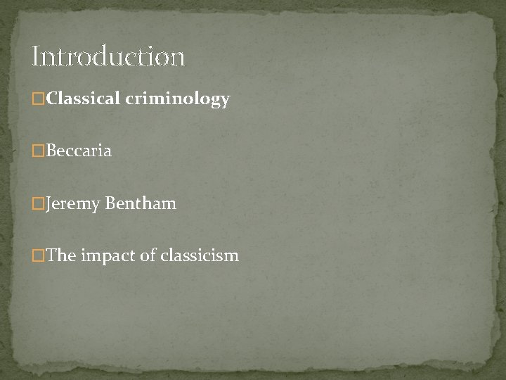 Introduction �Classical criminology �Beccaria �Jeremy Bentham �The impact of classicism 