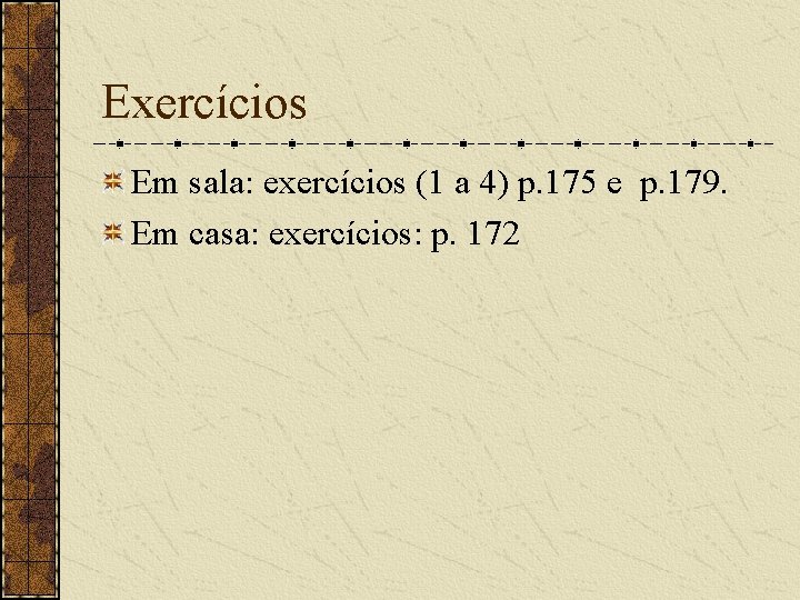 Exercícios Em sala: exercícios (1 a 4) p. 175 e p. 179. Em casa: