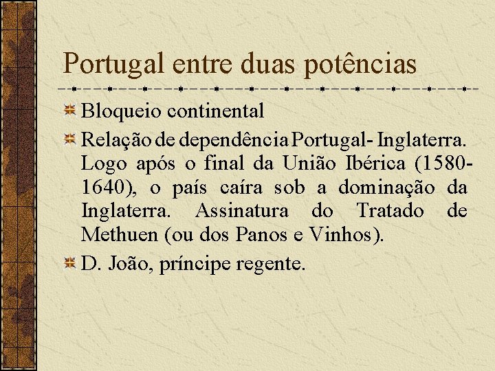 Portugal entre duas potências Bloqueio continental Relação de dependência Portugal- Inglaterra. Logo após o