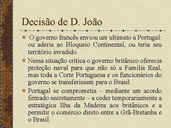 Decisão de D. João O governo francês enviou um ultimato a Portugal: ou aderia