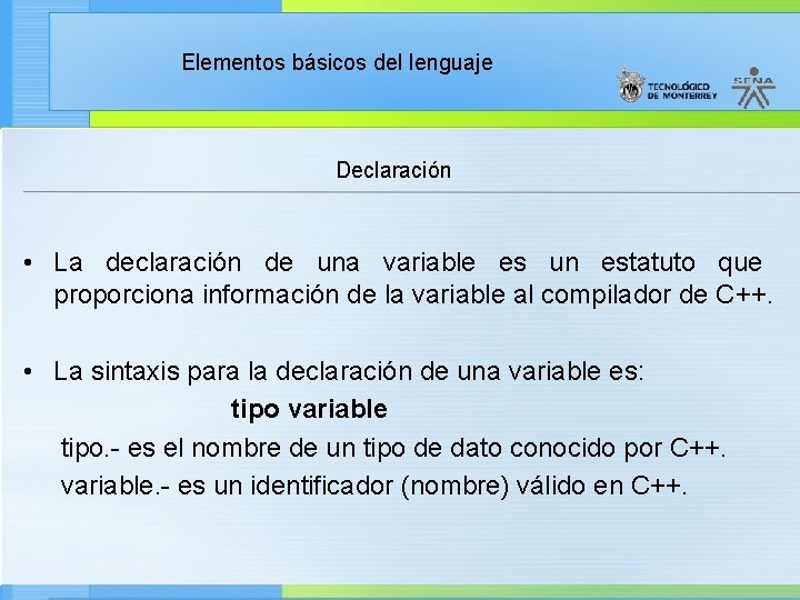 Elementos básicos del lenguaje Declaración • La declaración de una variable es un estatuto