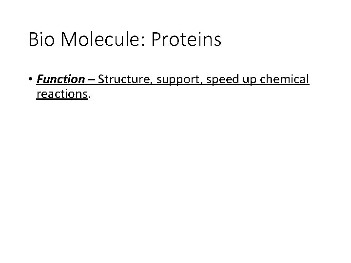 Bio Molecule: Proteins • Function – Structure, support, speed up chemical reactions. 