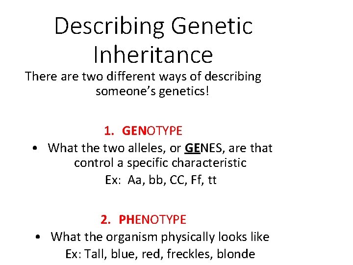 Describing Genetic Inheritance There are two different ways of describing someone’s genetics! 1. GENOTYPE