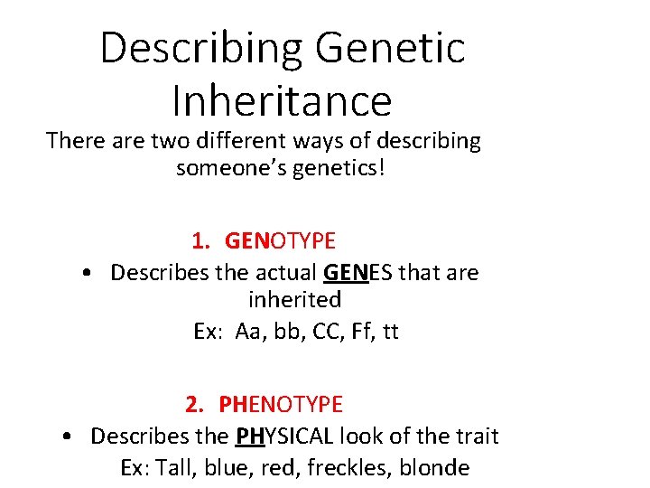 Describing Genetic Inheritance There are two different ways of describing someone’s genetics! 1. GENOTYPE