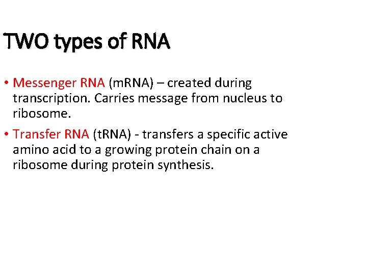 TWO types of RNA • Messenger RNA (m. RNA) – created during transcription. Carries
