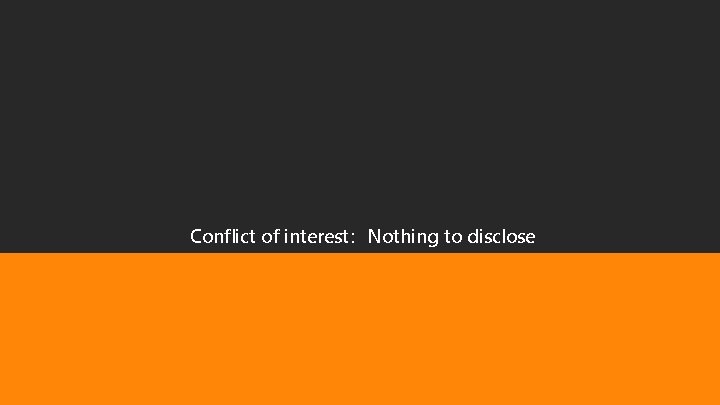 Conflict of interest：Nothing to disclose 