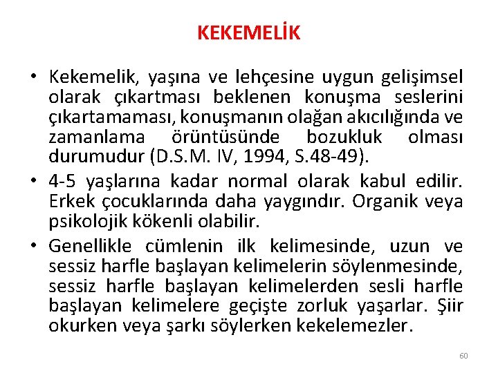 KEKEMELİK • Kekemelik, yaşına ve lehçesine uygun gelişimsel olarak çıkartması beklenen konuşma seslerini çıkartamaması,