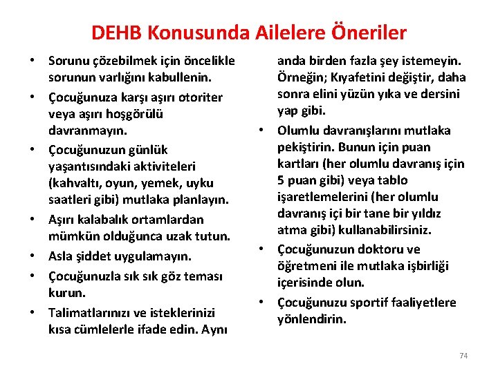 DEHB Konusunda Ailelere Öneriler • Sorunu çözebilmek için öncelikle sorunun varlığını kabullenin. • Çocuğunuza