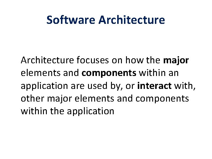 Software Architecture focuses on how the major elements and components within an application are