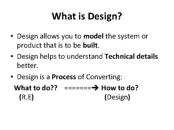 What is Design? • Design allows you to model the system or product that