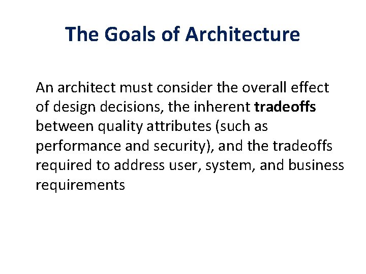 The Goals of Architecture An architect must consider the overall effect of design decisions,