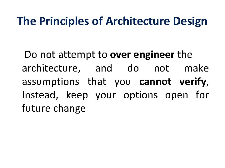 The Principles of Architecture Design Do not attempt to over engineer the architecture, and