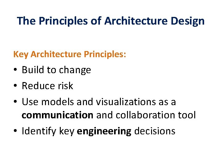 The Principles of Architecture Design Key Architecture Principles: • Build to change • Reduce